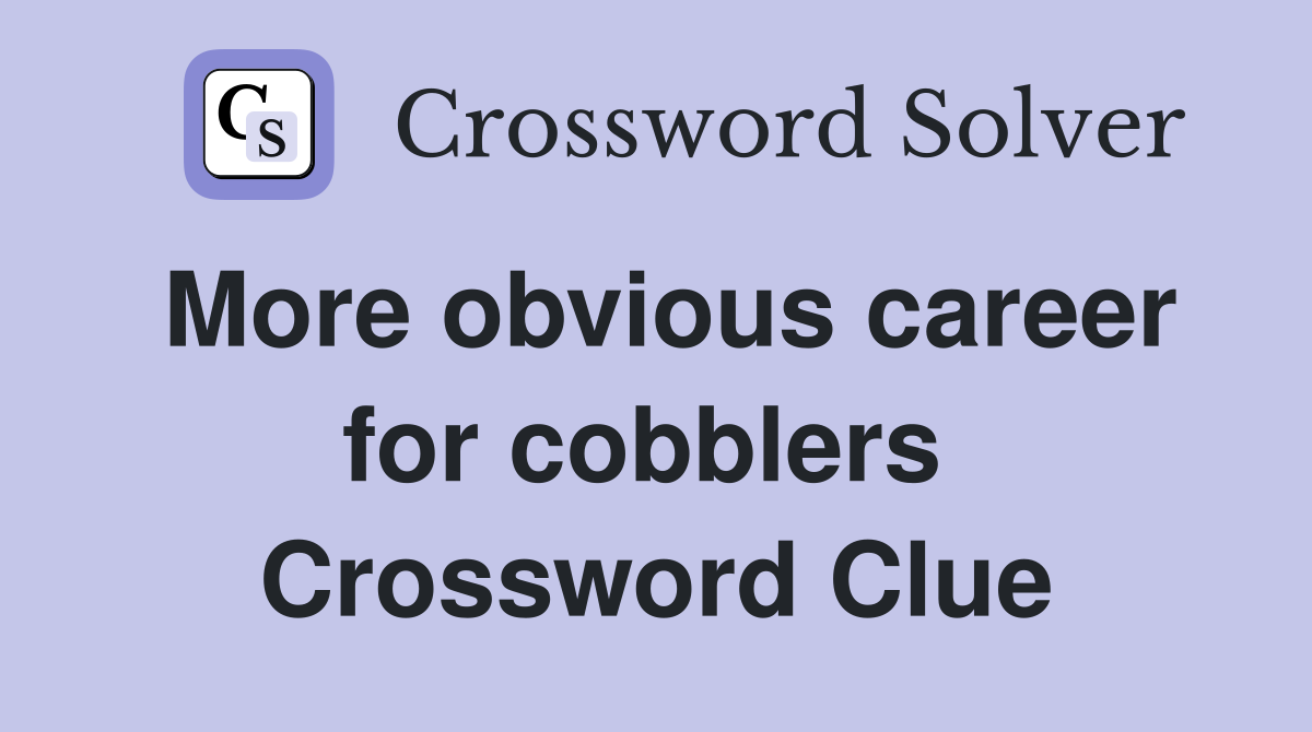 More obvious career for cobblers  Crossword Clue