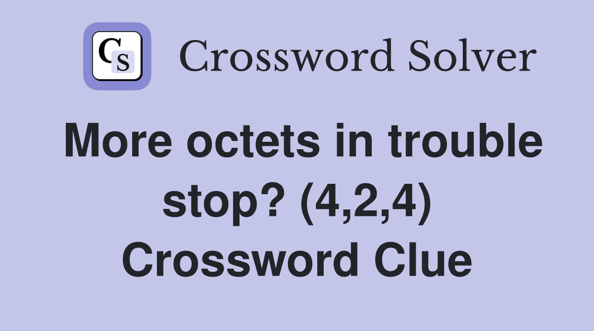 More octets in trouble stop? (4,2,4) Crossword Clue