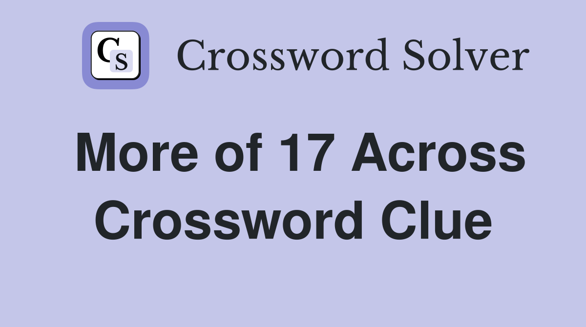 More of 17 Across Crossword Clue