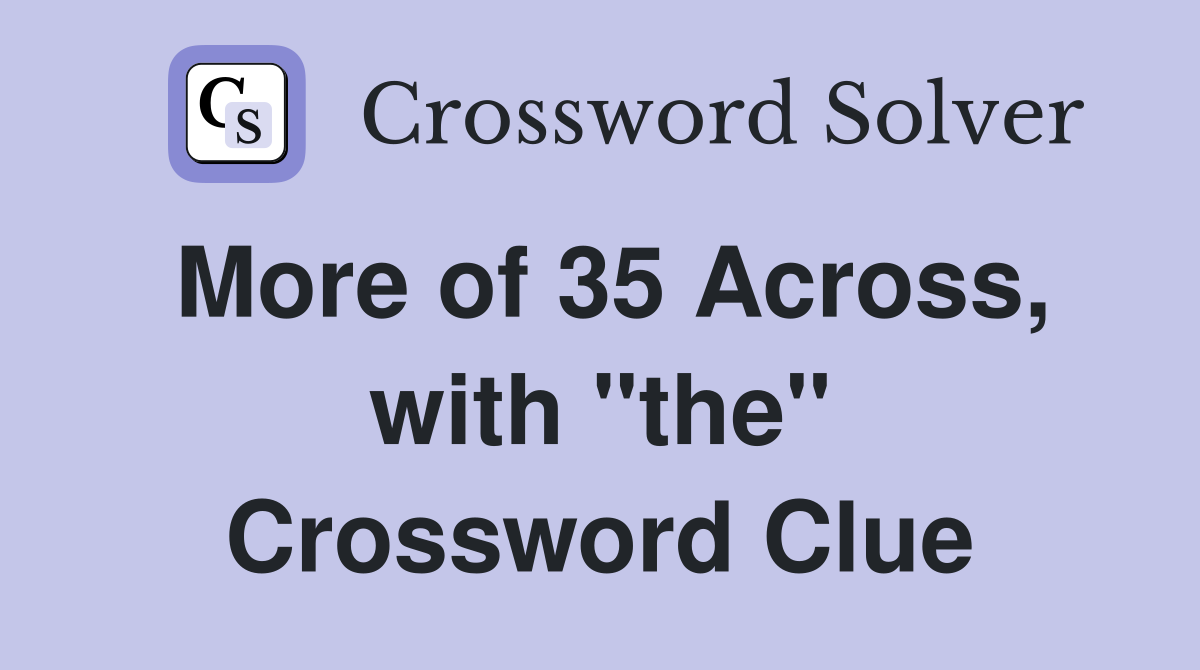 More of 35 Across, with "the" Crossword Clue