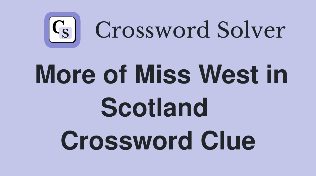 More of Miss West in Scotland  Crossword Clue
