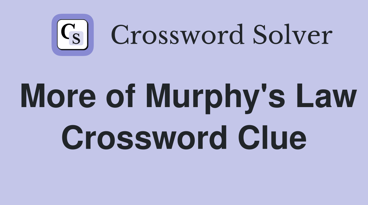 More of Murphy's Law Crossword Clue