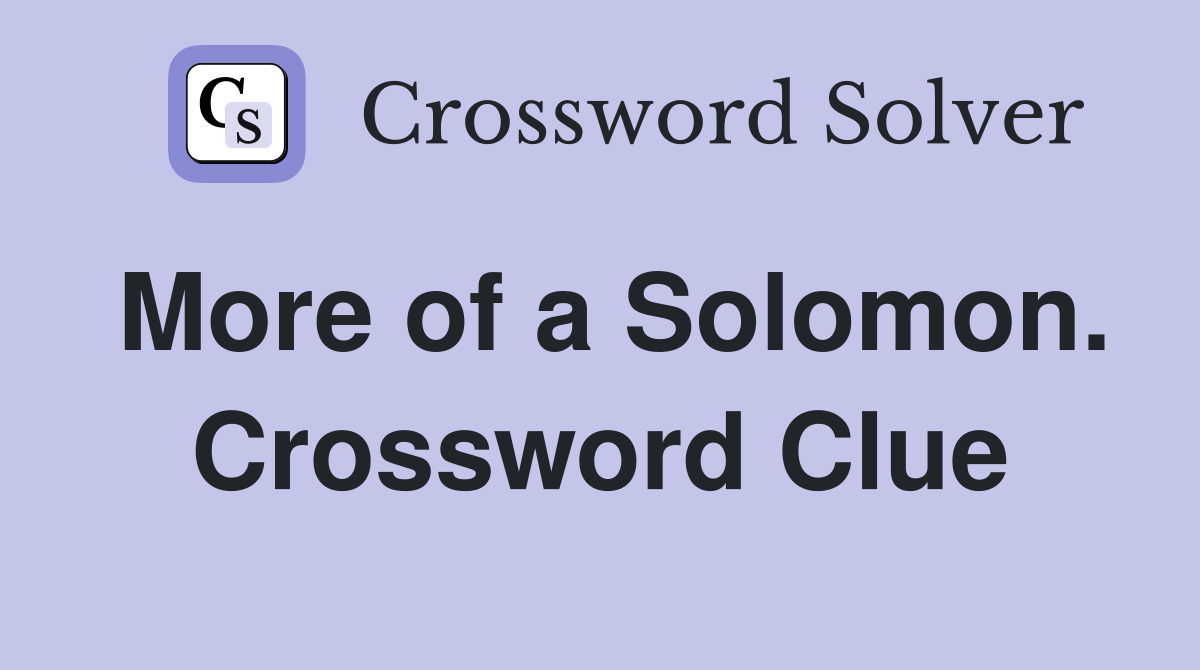 More of a Solomon. Crossword Clue