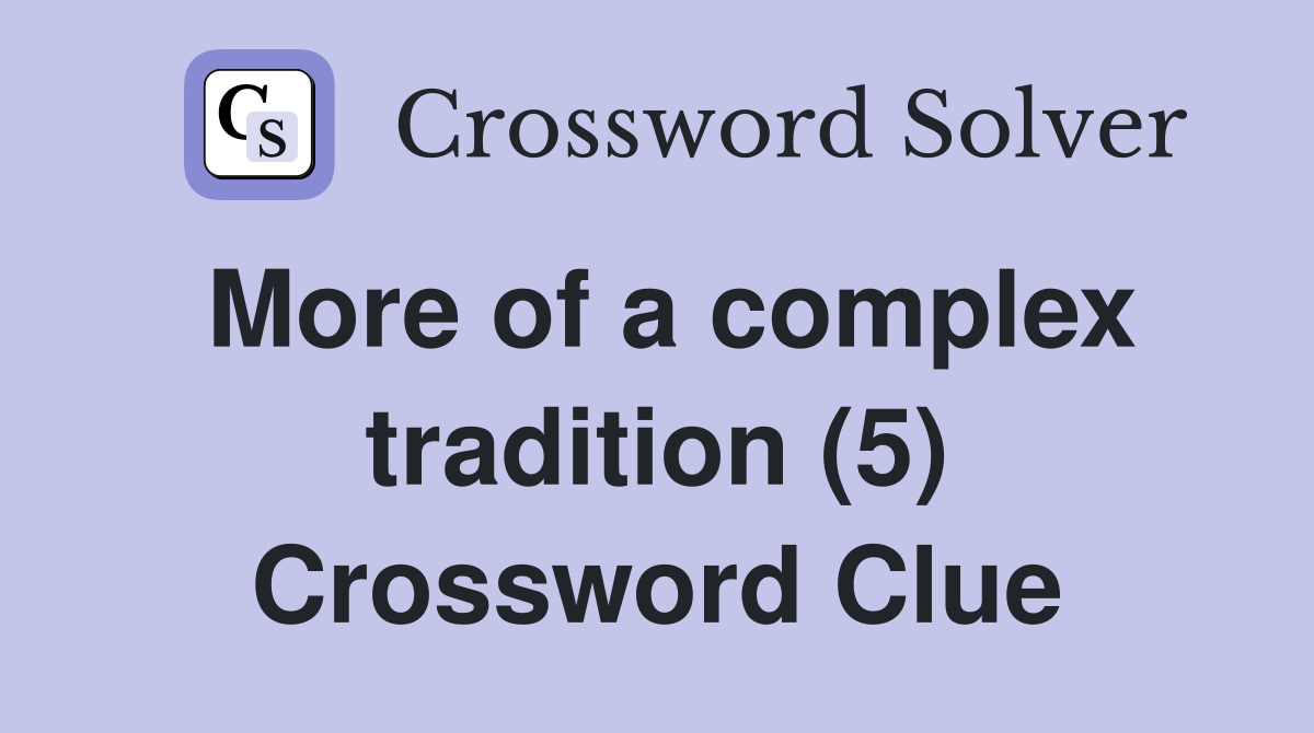 More of a complex tradition (5) Crossword Clue