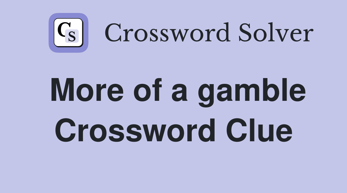 More of a gamble Crossword Clue