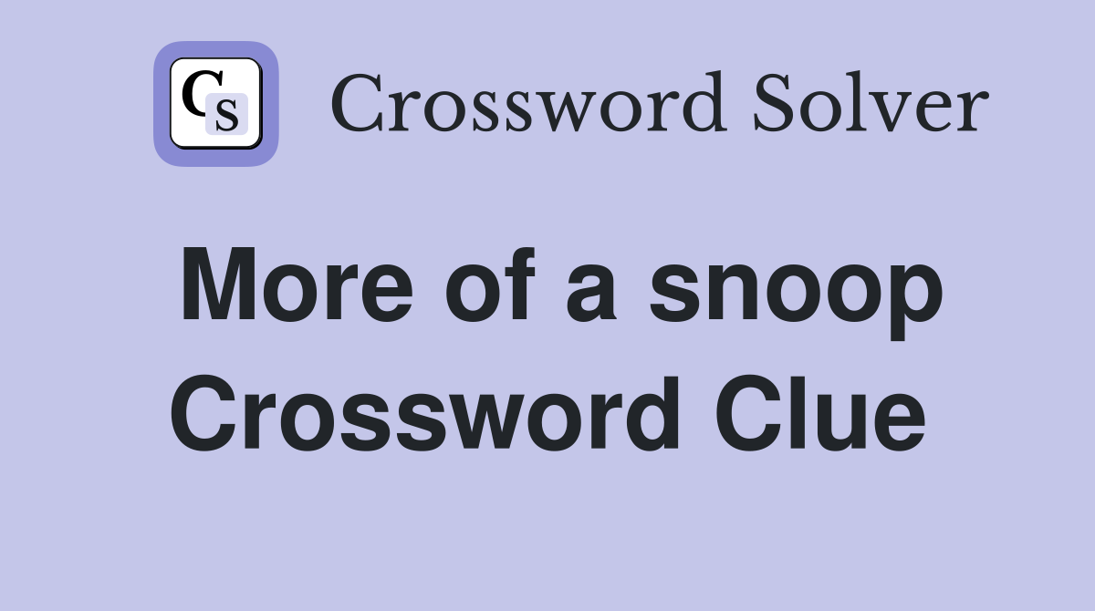 More of a snoop Crossword Clue