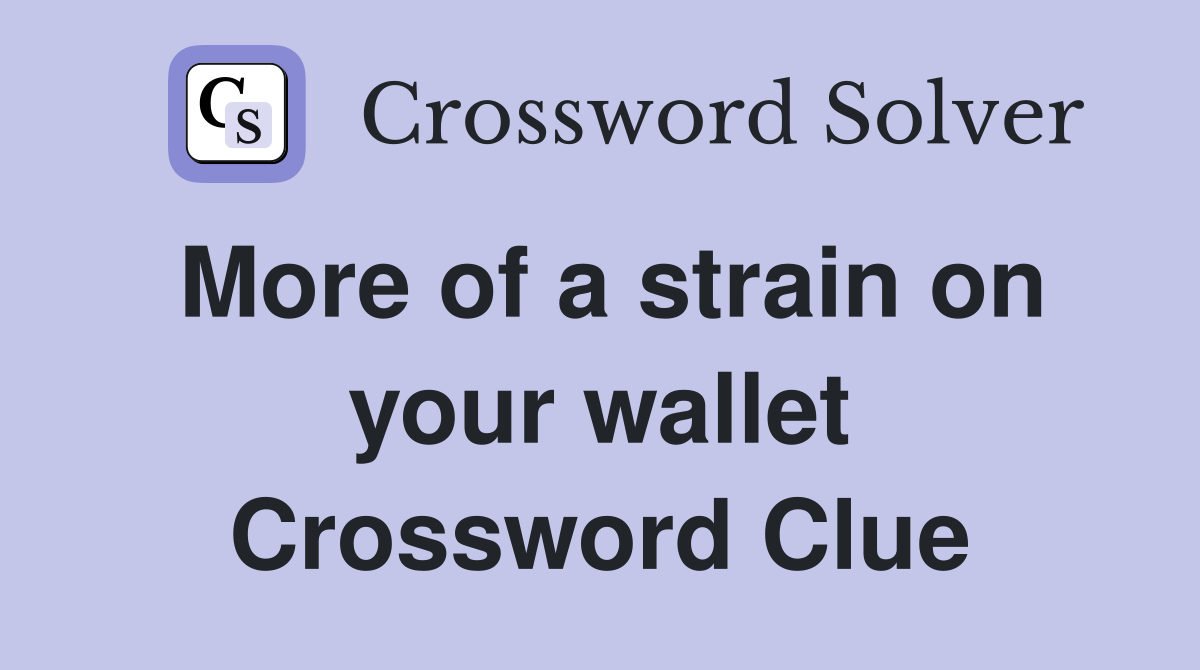 More of a strain on your wallet Crossword Clue