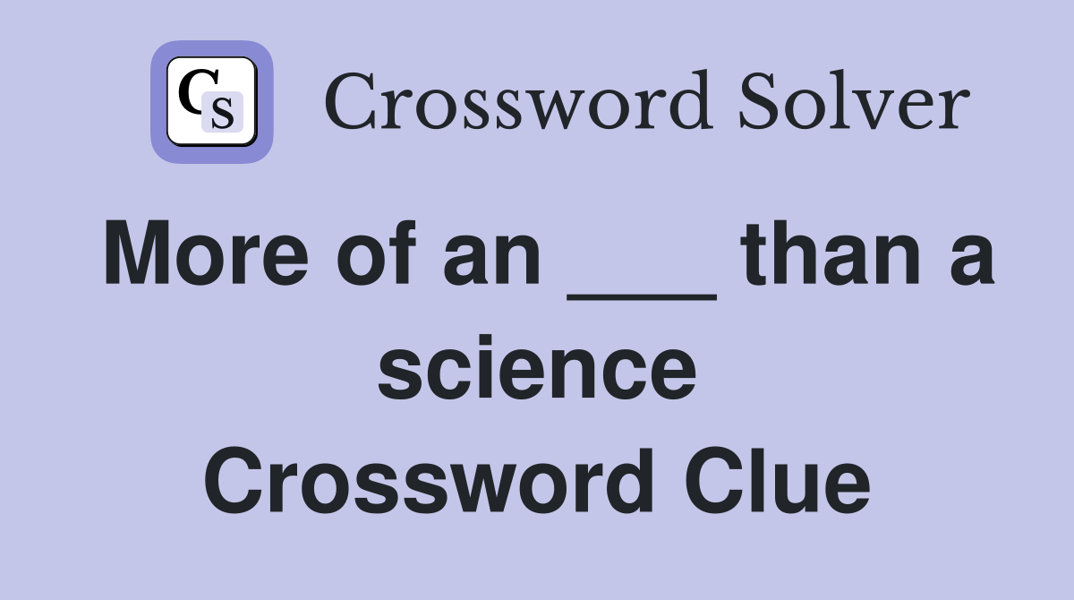 More of an ___ than a science Crossword Clue