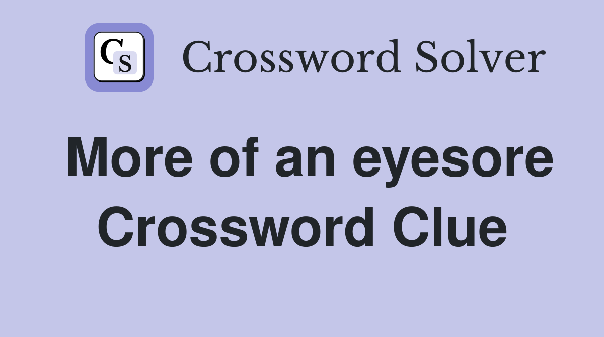 More of an eyesore Crossword Clue