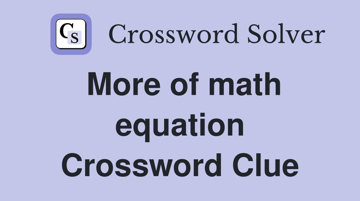 More of math equation Crossword Clue