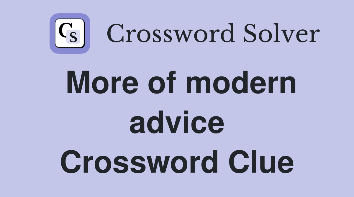 More of modern advice Crossword Clue