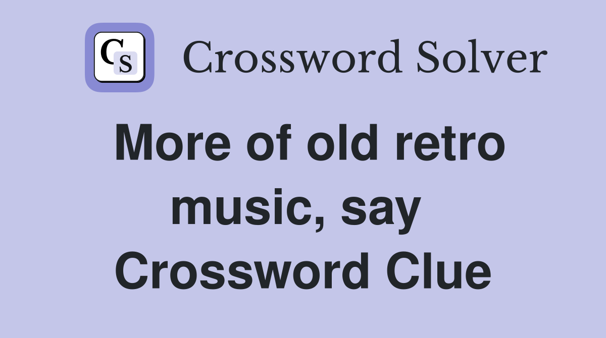 More of old retro music, say  Crossword Clue