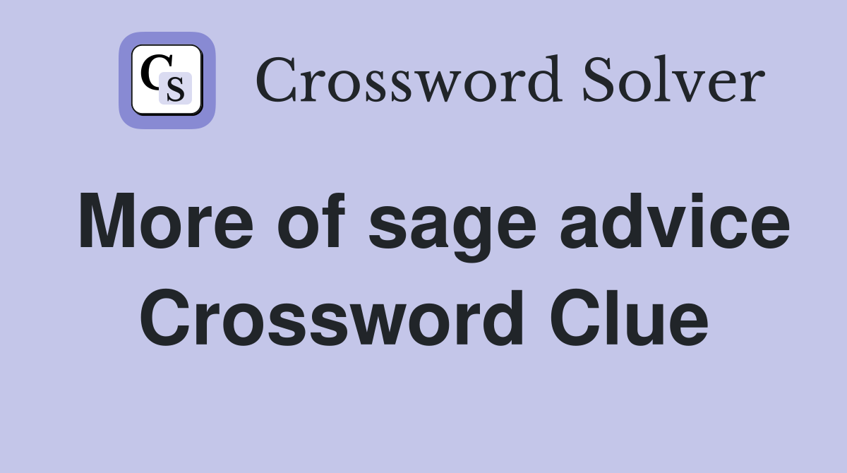 More of sage advice Crossword Clue
