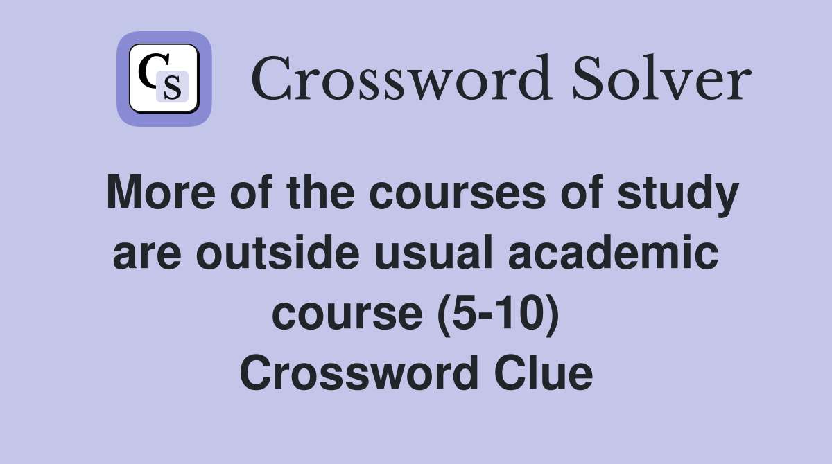 More of the courses of study are outside usual academic course (5-10) Crossword Clue