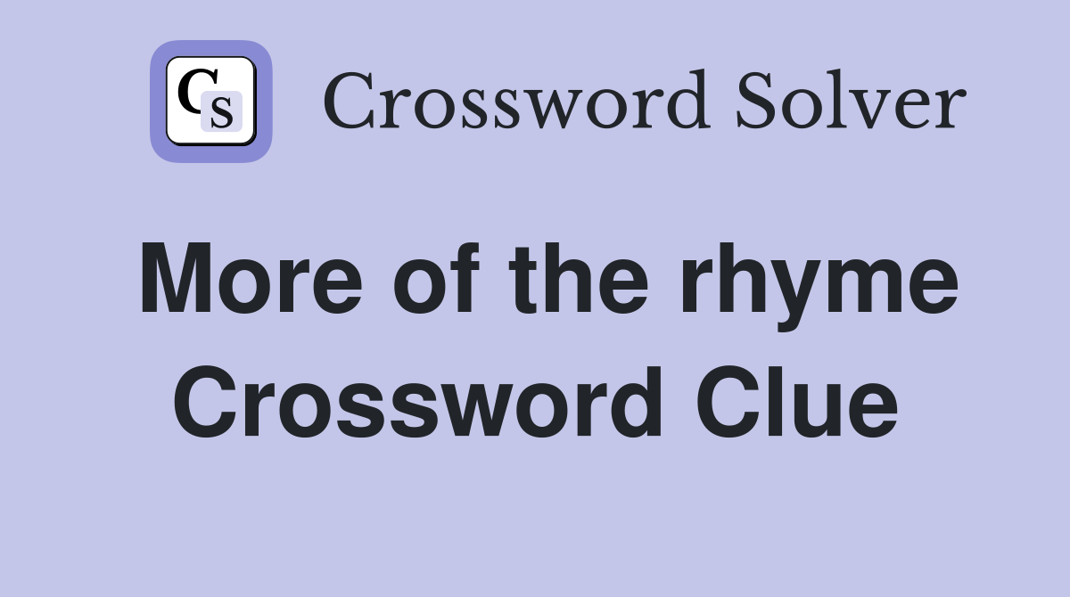 More of the rhyme Crossword Clue