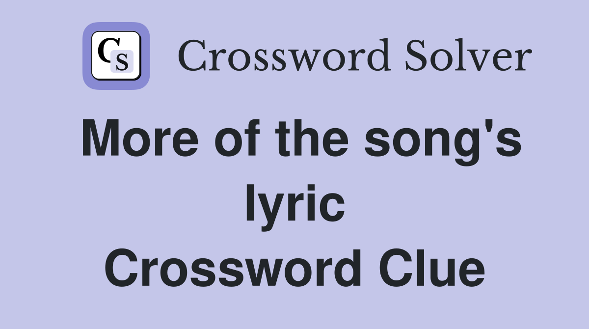 More of the song's lyric Crossword Clue