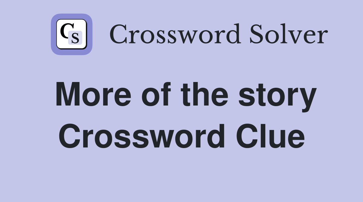 More of the story Crossword Clue