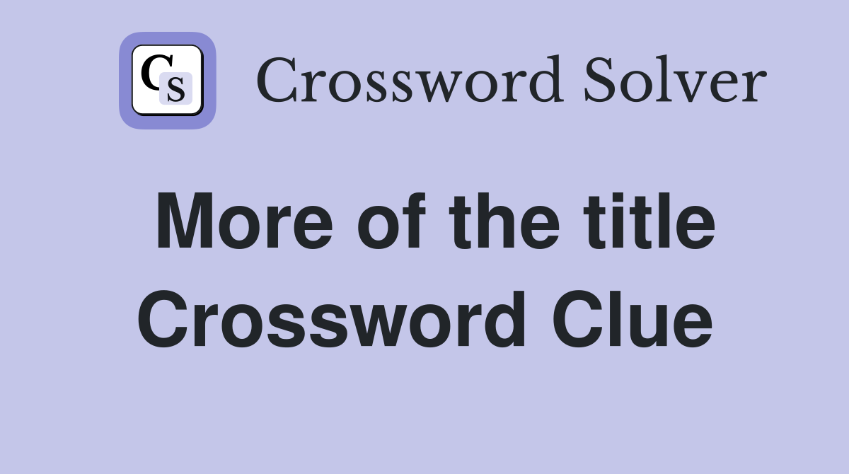 More of the title Crossword Clue