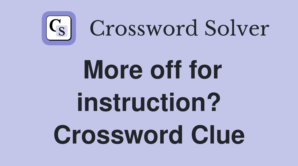 More off for instruction? Crossword Clue