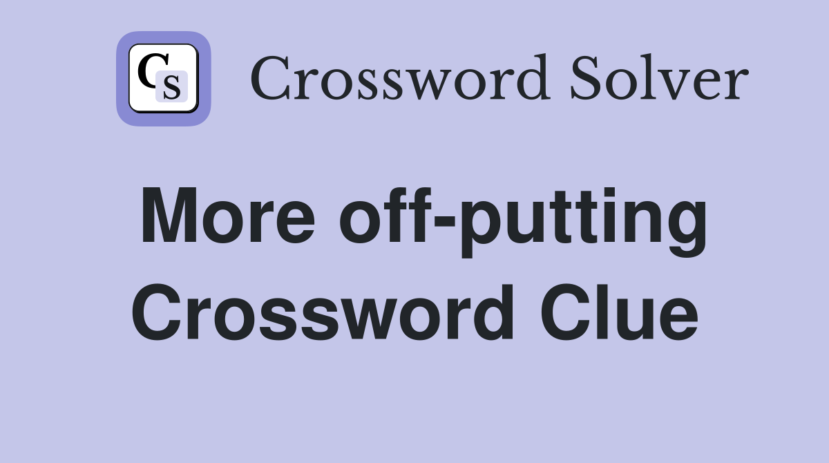 More off-putting Crossword Clue