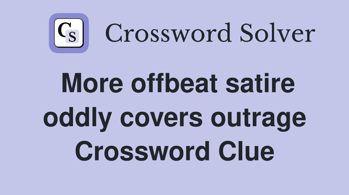 More offbeat satire oddly covers outrage Crossword Clue