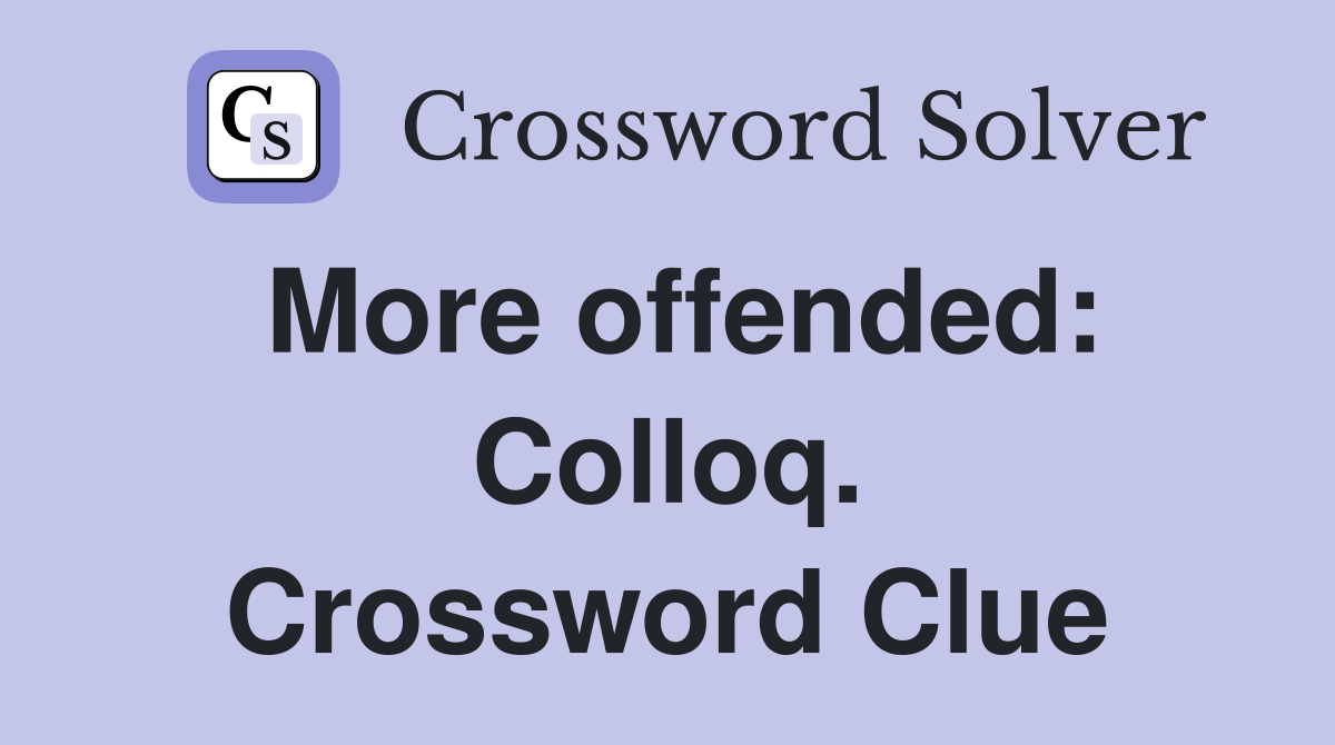 More offended: Colloq. Crossword Clue