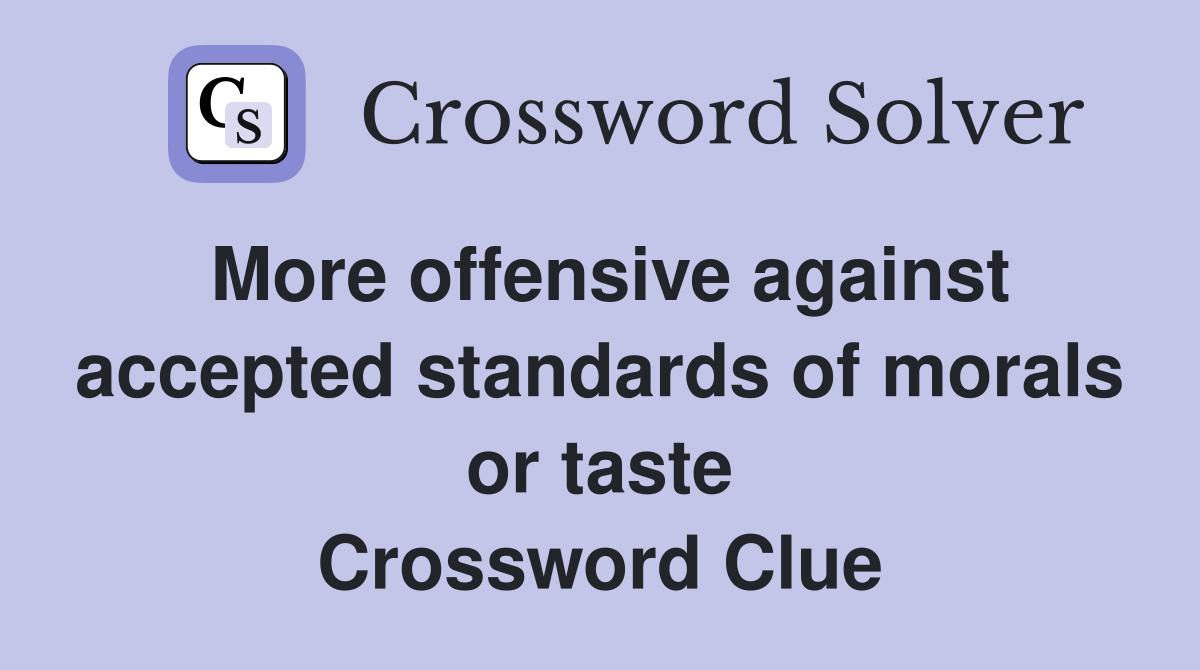 More offensive against accepted standards of morals or taste Crossword Clue