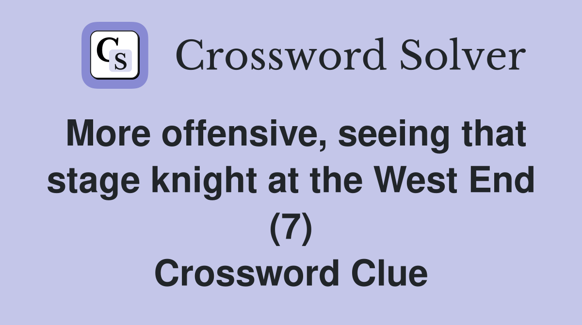 More offensive, seeing that stage knight at the West End (7) Crossword Clue