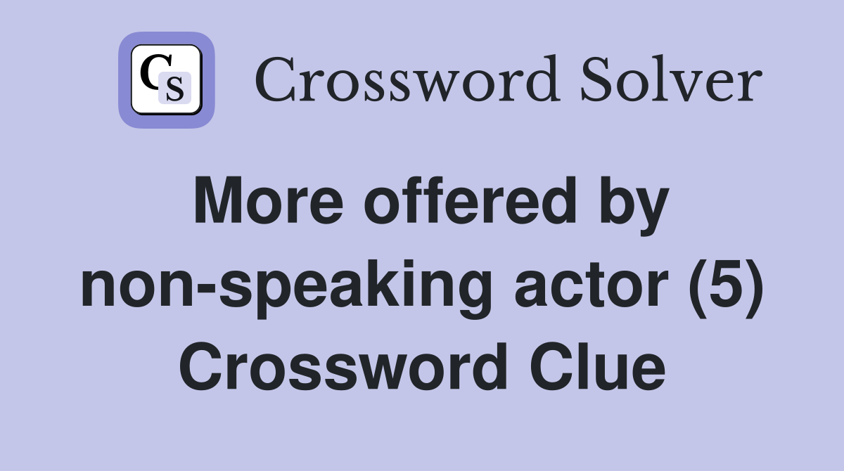 More offered by non-speaking actor (5) Crossword Clue