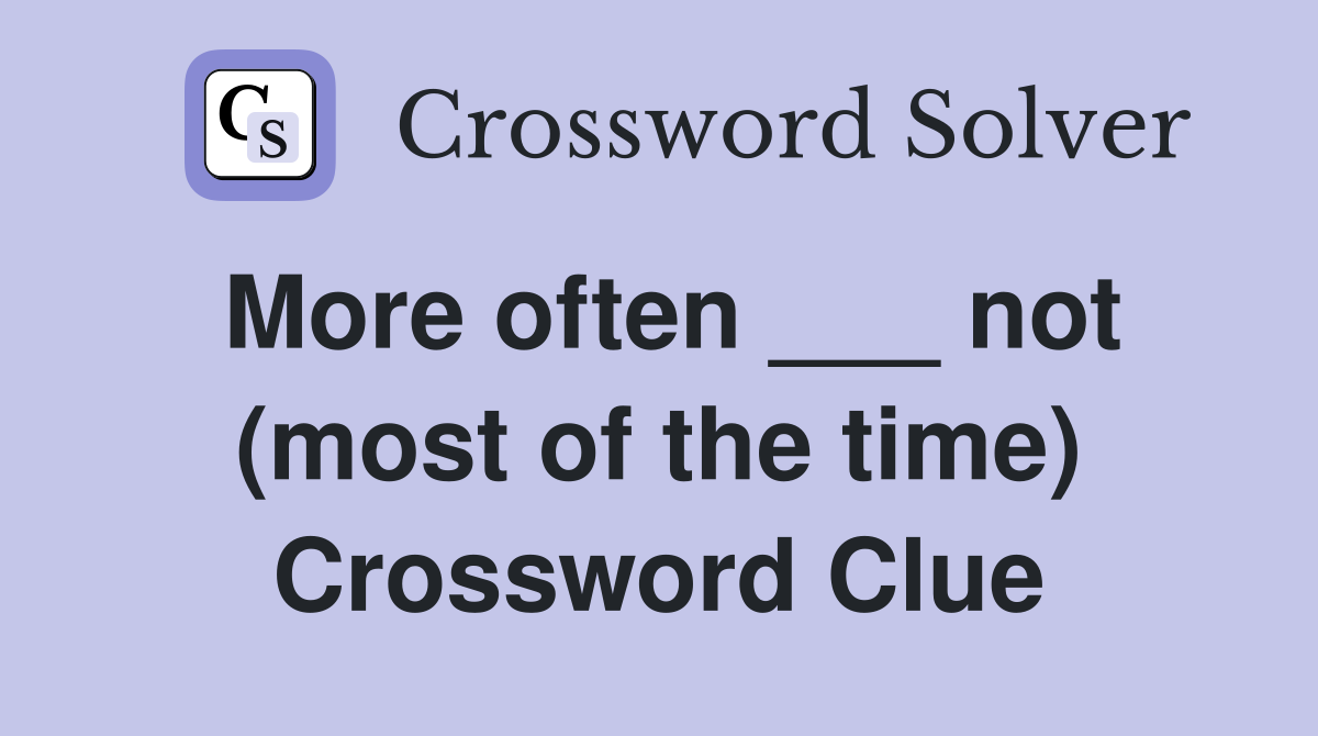 More often ___ not (most of the time) Crossword Clue