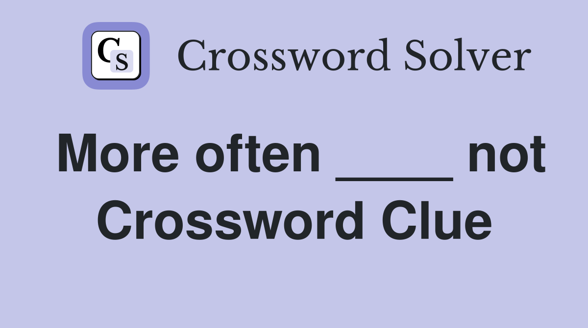 More often ____ not Crossword Clue
