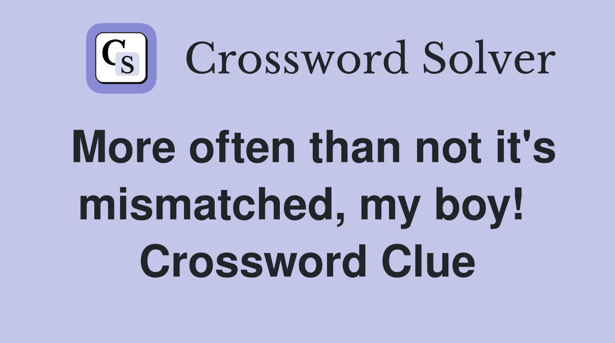 More often than not it's mismatched, my boy!  Crossword Clue