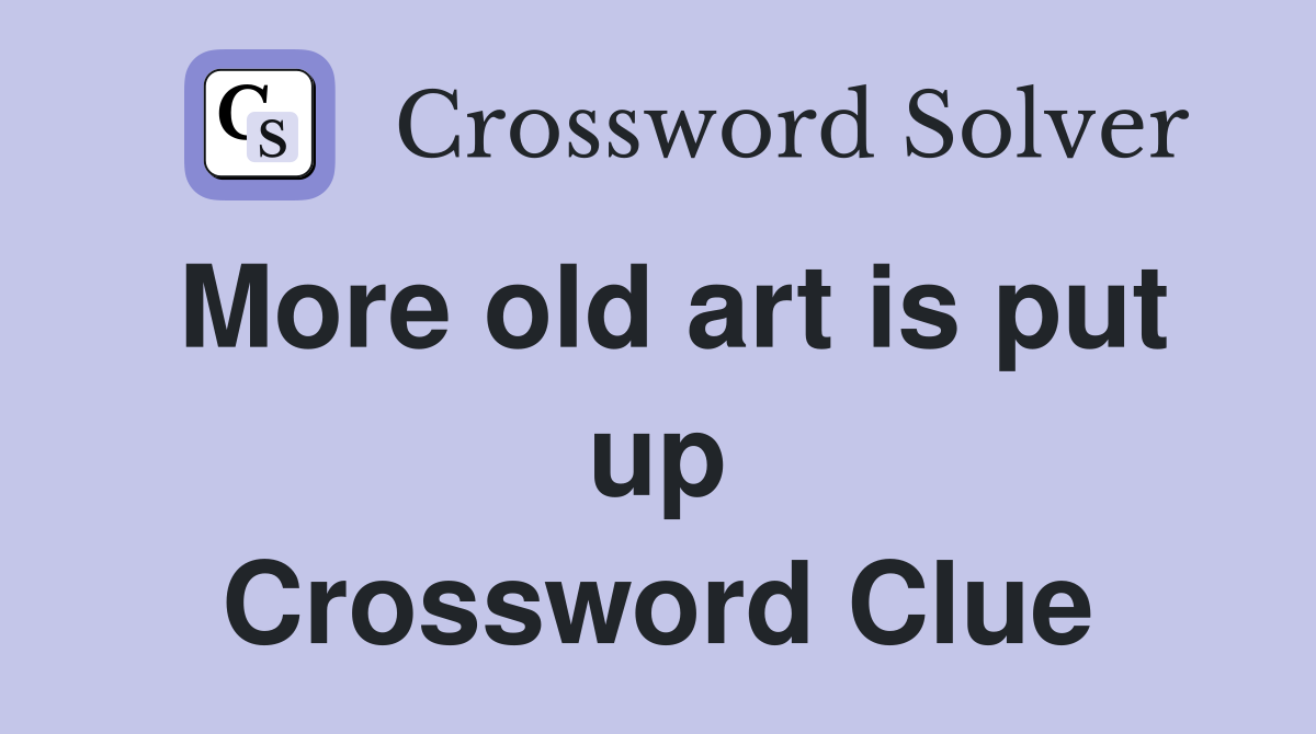 More old art is put up Crossword Clue