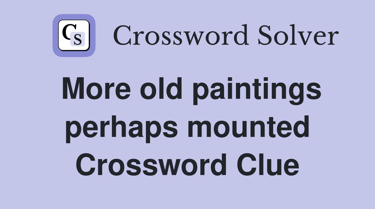 More old paintings perhaps mounted Crossword Clue