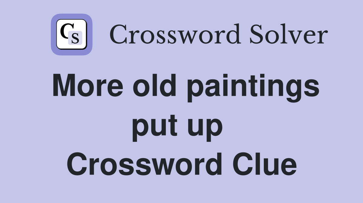 More old paintings put up  Crossword Clue