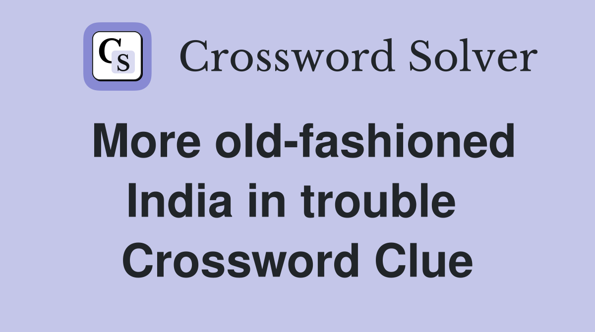 More old-fashioned India in trouble  Crossword Clue