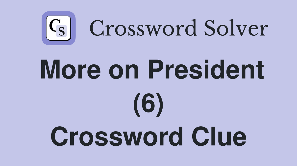 More on President (6) Crossword Clue