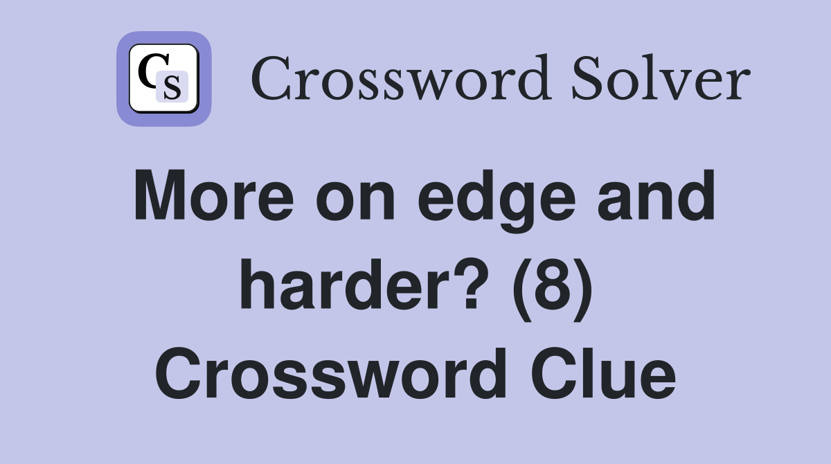 More on edge and harder? (8) Crossword Clue