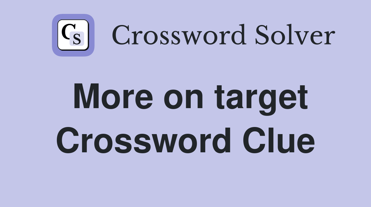 More on target Crossword Clue