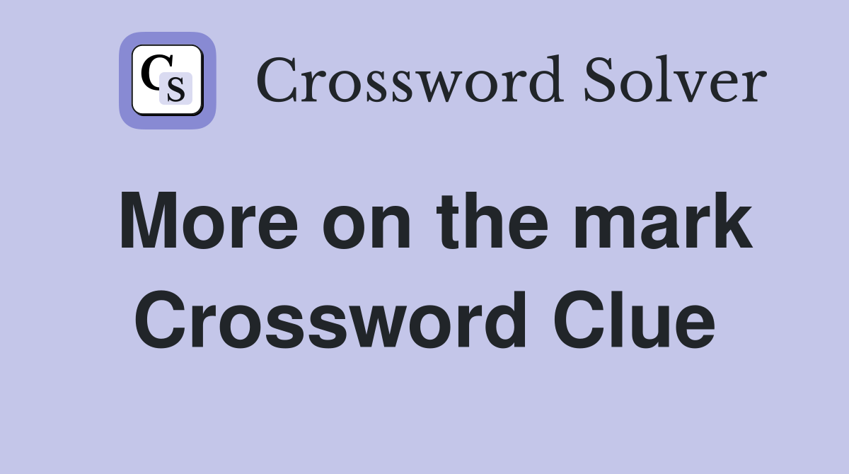 More on the mark Crossword Clue