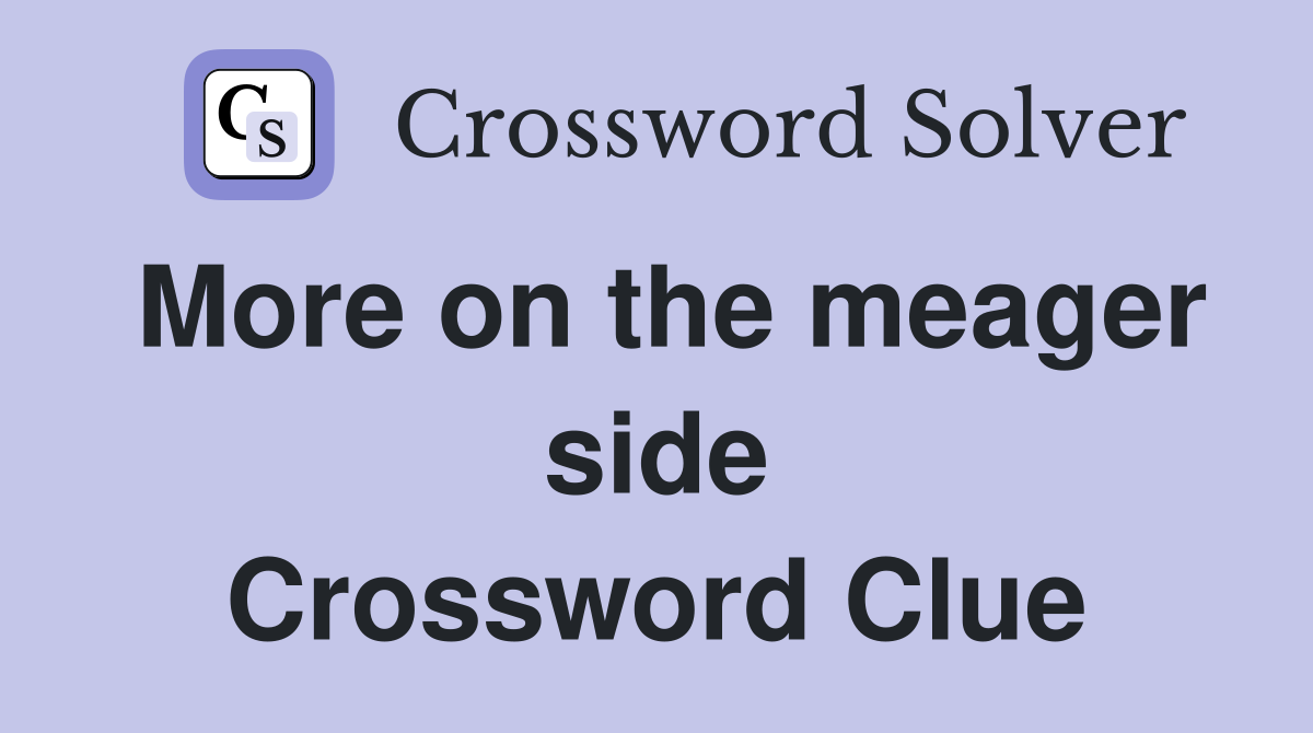 More on the meager side Crossword Clue