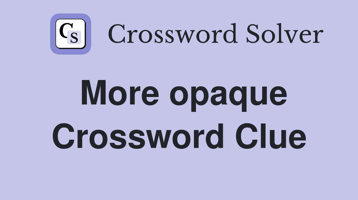 More opaque Crossword Clue