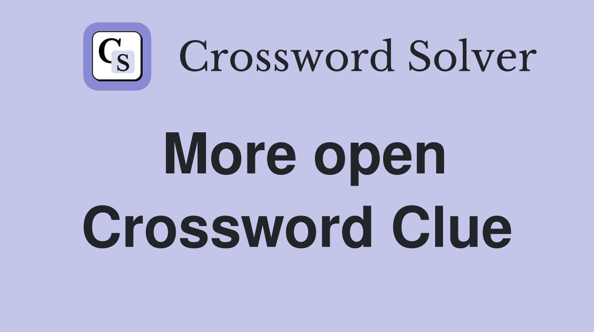 More open Crossword Clue