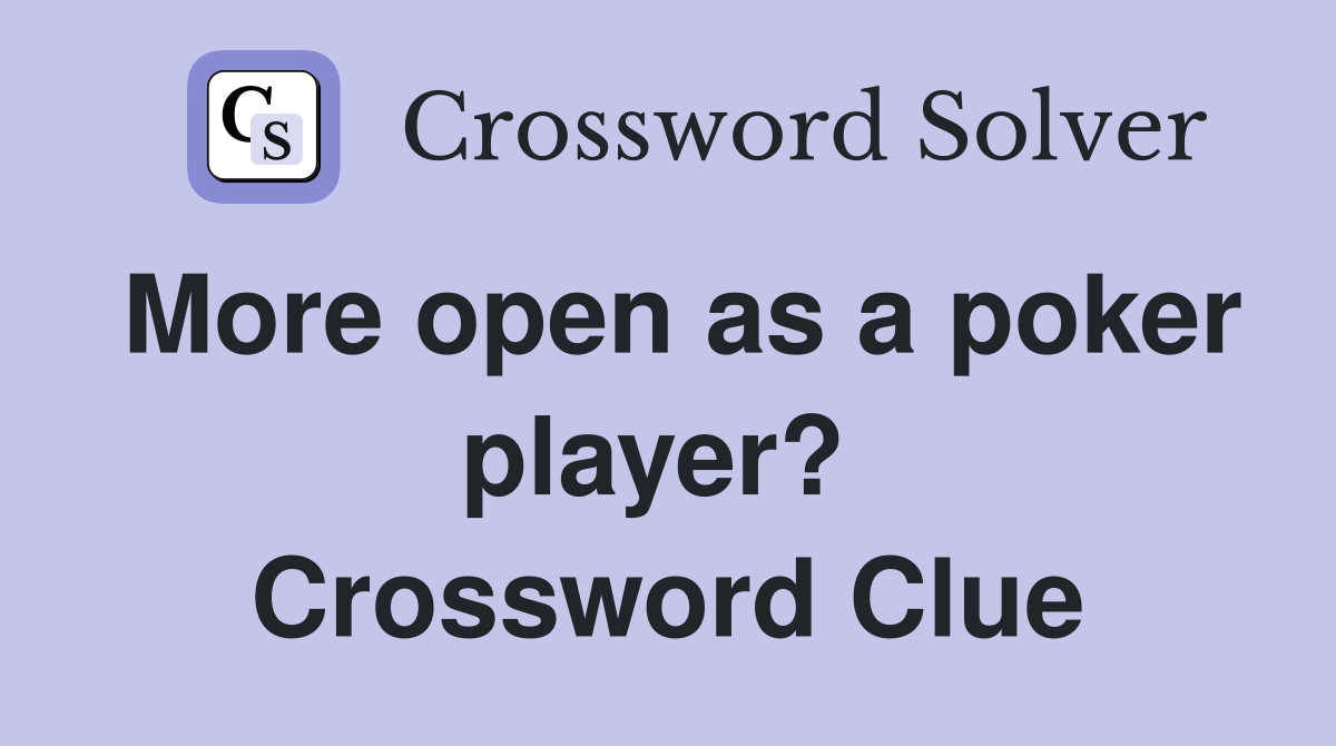 More open as a poker player?  Crossword Clue