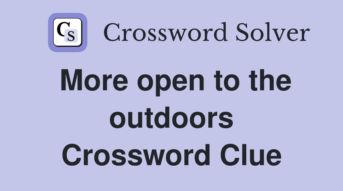 More open to the outdoors Crossword Clue