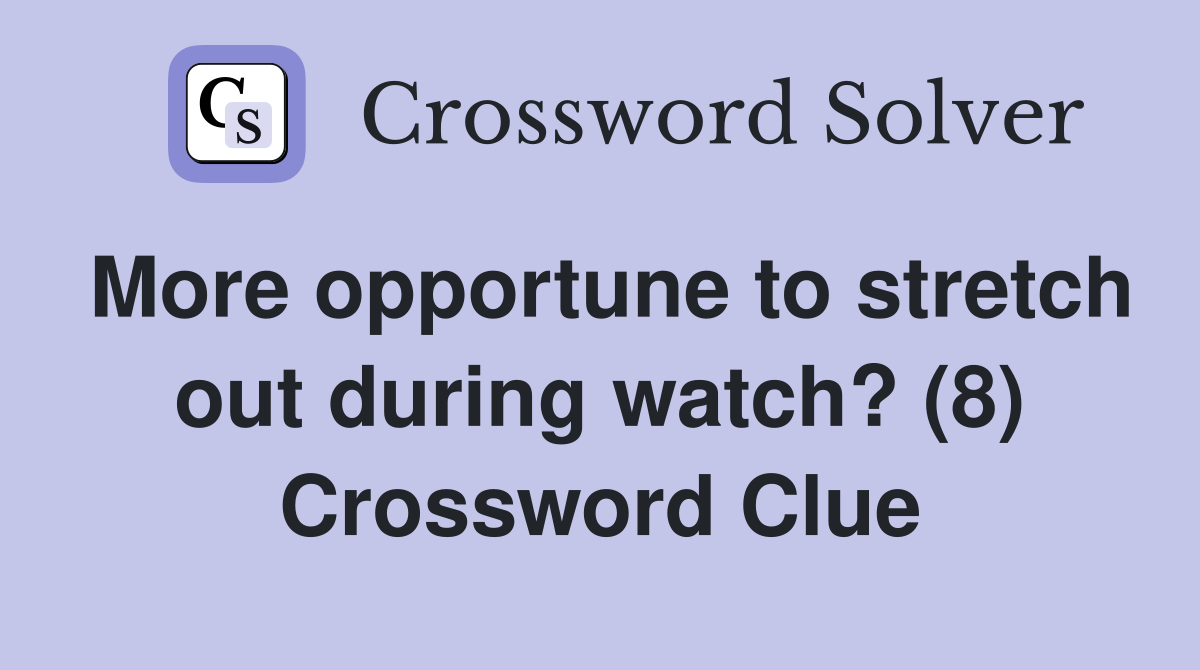 More opportune to stretch out during watch? (8) Crossword Clue