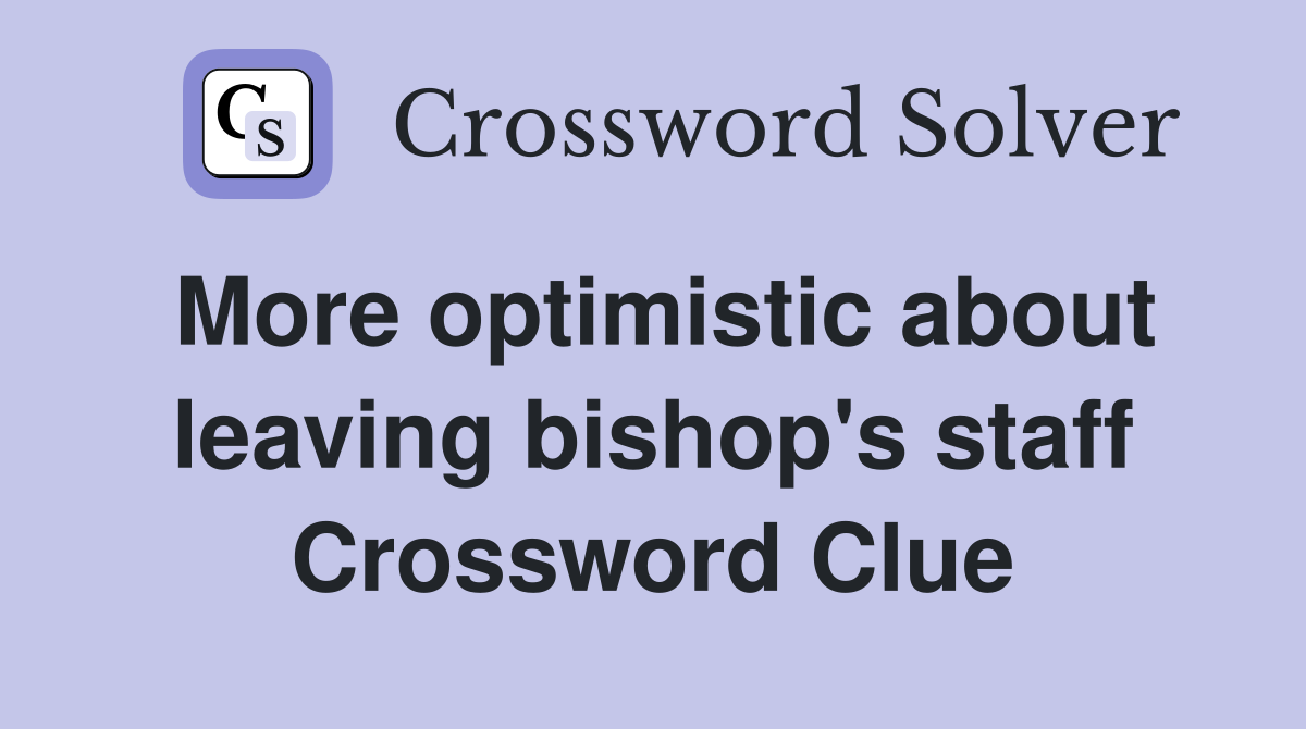 More optimistic about leaving bishop's staff Crossword Clue