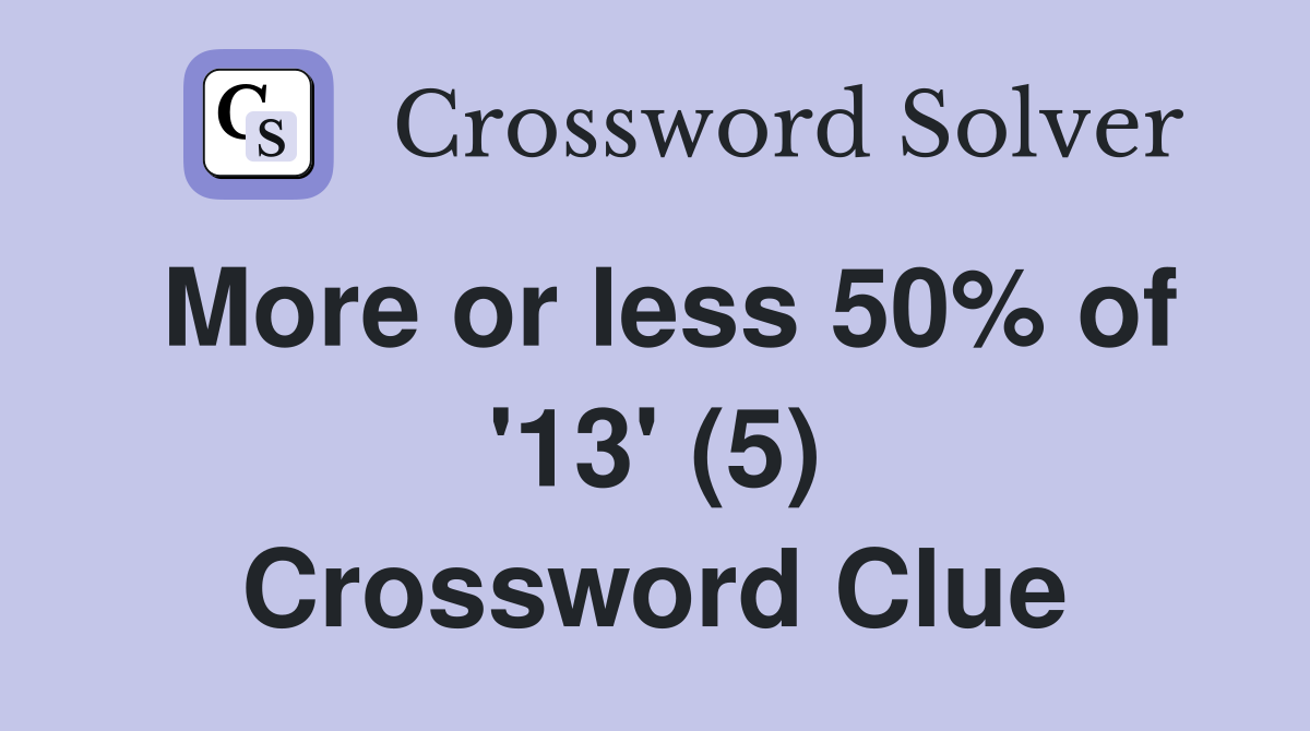 More or less 50% of '13' (5) Crossword Clue