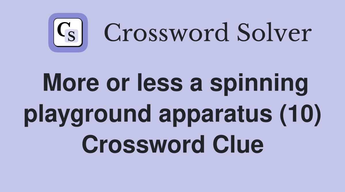 More or less a spinning playground apparatus (10) Crossword Clue