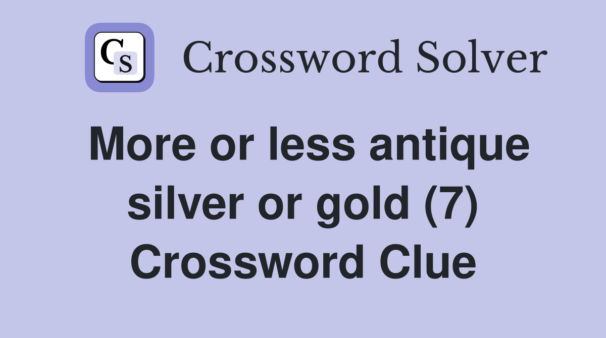 More or less antique silver or gold (7) Crossword Clue